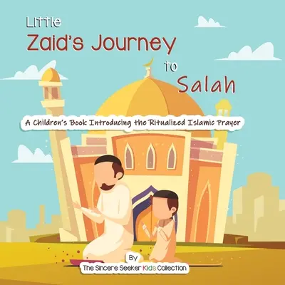 Le voyage du petit Zaid vers la Salah : Un livre pour enfants présentant la prière islamique ritualisée - Little Zaid's Journey to Salah: A Children's Book Introducing the Ritualized Islamic Prayer