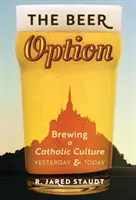 L'option bière : La culture catholique d'hier et d'aujourd'hui - The Beer Option: Brewing a Catholic Culture, Yesterday & Today