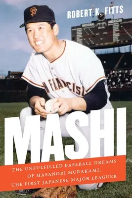 Mashi : Les rêves de baseball inassouvis de Masanori Murakami, le premier joueur de baseball majeur japonais - Mashi: The Unfulfilled Baseball Dreams of Masanori Murakami, the First Japanese Major Leaguer