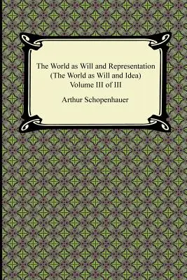 Le monde comme volonté et représentation (le monde comme volonté et idée), volume III de III - The World as Will and Representation (the World as Will and Idea), Volume III of III