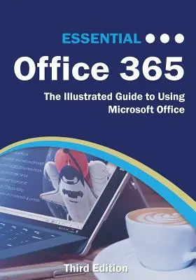 L'essentiel d'Office 365 Troisième édition : Le guide illustré de l'utilisation de Microsoft Office - Essential Office 365 Third Edition: The Illustrated Guide to Using Microsoft Office