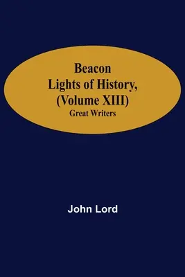 Les lumières de l'histoire (volume XIII) : Les grands écrivains - Beacon Lights of History, (Volume XIII): Great Writers