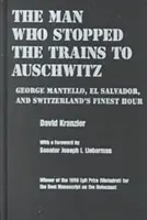 L'homme qui arrêta les trains pour Auschwitz : George Mantello, le Salvador et l'heure de gloire de la Suisse - Man Who Stopped the Trains to Auschwitz: George Mantello, El Salvador, and Switzerland's Finest Hour