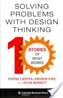 Résoudre les problèmes avec la pensée design : Dix histoires de ce qui fonctionne - Solving Problems with Design Thinking: Ten Stories of What Works