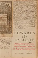 Edwards l'exégète : L'interprétation biblique et la culture anglo-protestante à l'aube du siècle des Lumières - Edwards the Exegete: Biblical Interpretation and Anglo-Protestant Culture on the Edge of the Enlightenment