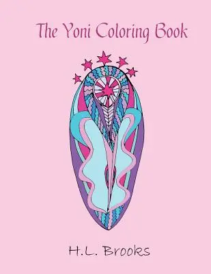 Le livre de coloriage Yoni : Pour votre déesse intérieure et extérieure - The Yoni Coloring Book: For Your Inner and Outer Goddess