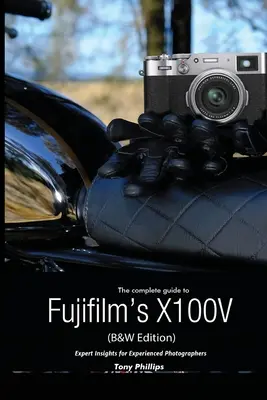 Le guide complet du X100V de Fujifilm (édition N&B) - The Complete Guide to Fujifilm's X100V (B&W Edition)