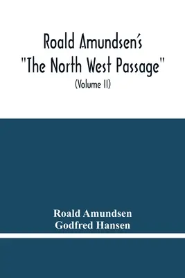 Le passage du Nord-Ouest de Roald Amundsen : Compte rendu du voyage d'exploration du navire Gjoa 1903-1907 (Volume Ii) - Roald Amundsen'S The North West Passage: Being The Record Of A Voyage Of Exploration Of The Ship Gjoa 1903-1907 (Volume Ii)