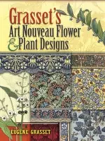 Grasset's Art Nouveau Flower and Plant Designs (en anglais) - Grasset's Art Nouveau Flower and Plant Designs