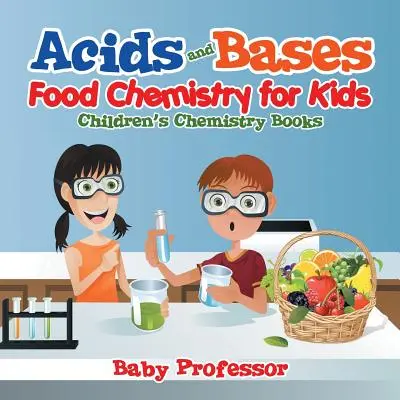 Acides et bases - Chimie alimentaire pour les enfants - Livres de chimie pour enfants - Acids and Bases - Food Chemistry for Kids - Children's Chemistry Books