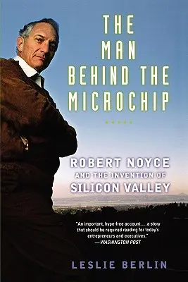 L'homme derrière la puce électronique : Robert Noyce et l'invention de la Silicon Valley - The Man Behind the Microchip: Robert Noyce and the Invention of Silicon Valley