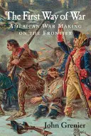 La première façon de faire la guerre : l'art de la guerre américain à la frontière, 1607-1814 - The First Way of War: American War Making on the Frontier, 1607-1814