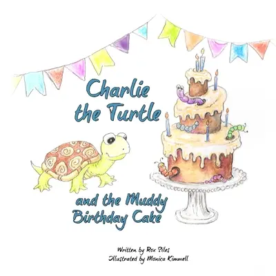 Charlie la tortue et le gâteau d'anniversaire boueux - Charlie the Turtle and the Muddy Birthday Cake