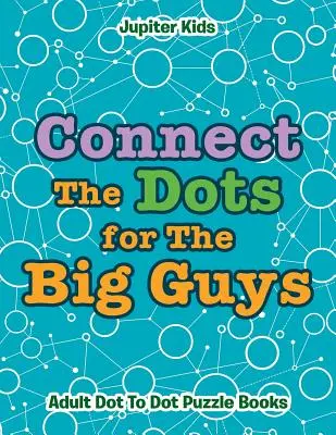 Les points pour les grands : livres de puzzles point à point pour adultes - Connect The Dots for The Big Guys: Adult Dot To Dot Puzzle Books