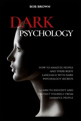 Psychologie des ténèbres : Comment analyser les gens et leur langage corporel avec les secrets de la psychologie des ténèbres. Apprenez à identifier et à vous protéger des - Dark Psychology: How to analyze people and their body language with dark psychology secrets. Learn to Identify and Protect Yourself fro