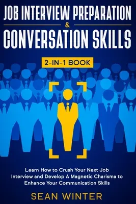 Préparation à l'entretien d'embauche et techniques de conversation 2-en-1 : Apprenez à écraser votre prochain entretien d'embauche et à développer un charisme magnétique pour améliorer votre image de marque. - Job Interview Preparation and Conversation Skills 2-in-1 Book: Learn How to Crush Your Next Job Interview and Develop A Magnetic Charisma to Enhance Y