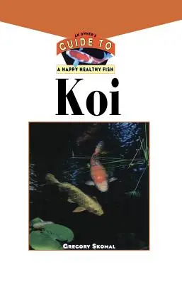 Le Koi : Guide du propriétaire pour un poisson heureux et en bonne santé - The Koi: An Owner's Guide to a Happy Healthy Fish