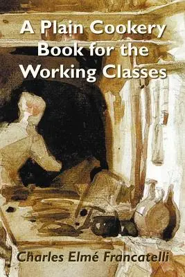 Un livre de cuisine simple pour les classes populaires - A Plain Cookery Book for the Working Classes