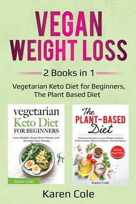 Perte de poids végétalienne : 2 livres en 1 : Régime végétarien céto pour les débutants, Le régime à base de plantes - Vegan Weight Loss: 2 Books in 1: Vegetarian Keto Diet for Beginners, The Plant Based Diet