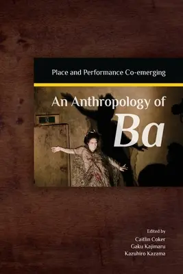 Une anthropologie de Ba : Lieu et performance coémergents - An Anthropology of Ba: Place and Performance Co-Emerging
