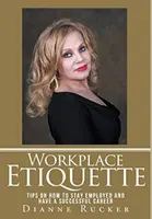 Workplace Etiquette : Conseils pour rester employé et réussir sa carrière - Workplace Etiquette: Tips on How to Stay Employed and Have a Successful Career
