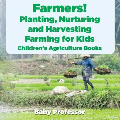 Les agriculteurs ! Planter, nourrir et récolter, l'agriculture pour les enfants - Livres pour enfants sur l'agriculture - Farmers! Planting, Nurturing and Harvesting, Farming for Kids - Children's Agriculture Books