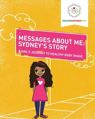 Messages About Me, Sydney's Story : Le voyage d'une fille vers une image corporelle saine - Messages About Me, Sydney's Story: A Girl's Journey to Healthy Body Image