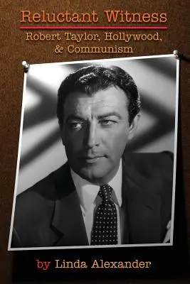 Témoin réticent : Robert Taylor, Hollywood et le communisme - Reluctant Witness: Robert Taylor, Hollywood & Communism