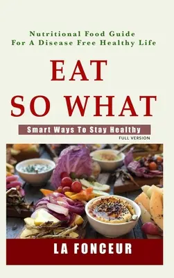 Manger pour quoi faire : des moyens intelligents pour rester en bonne santé - Eat So What!: Smart Ways To Stay Healthy