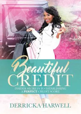 Beautiful Credit : Insider Secrets to Establishing a Perfect Credit Score (Les secrets des initiés pour établir un score de crédit parfait) - Beautiful Credit: Insider Secrets to Establishing a Perfect Credit Score