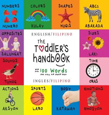 Le manuel du tout-petit : Bilingue (anglais / philippin) (anglais / philippin) Chiffres, couleurs, formes, tailles, animaux de l'ABC, contraires et sons, - The Toddler's Handbook: Bilingual (English / Filipino) (Ingles / Filipino) Numbers, Colors, Shapes, Sizes, ABC Animals, Opposites, and Sounds,