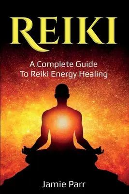 Reiki : Un guide complet de la guérison par l'énergie Reiki - Reiki: A Complete Guide to Reiki Energy Healing