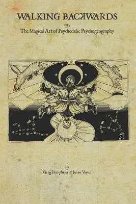 Marcher à reculons : L'art magique de la psychogéographie psychédélique - Walking Backwards: The Magical Art of Psychedelic Psychogeography