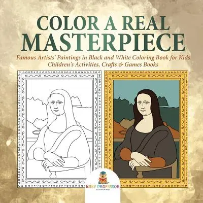 Colorier un vrai chef-d'œuvre : Les peintures d'artistes célèbres en noir et blanc - Livres d'activités, d'artisanat et de jeux pour les enfants - Color a Real Masterpiece: Famous Artists' Paintings in Black and White Coloring Book for Kids - Children's Activities, Crafts & Games Books