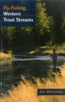 La pêche à la mouche dans les cours d'eau à truites de l'Ouest - Fly-Fishing Western Trout Streams