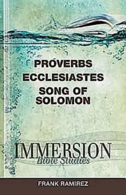 Études bibliques en immersion : Proverbes, Ecclésiaste, Cantique des Cantiques - Immersion Bible Studies: Proverbs, Ecclesiastes, Song of Solomon