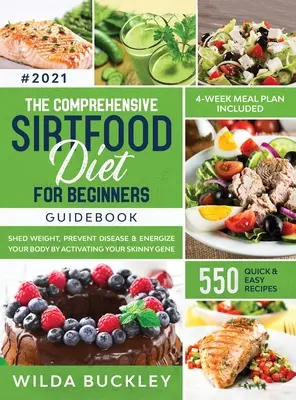 Le guide complet du régime Sirtfood : Perdre du poids, brûler les graisses, prévenir les maladies et donner de l'énergie à son corps en activant le gène de la minceur 550 QUICK & EASY - The Comprehensive Sirtfood Diet Guidebook: Shed Weight, Burn Fat, Prevent Disease & Energize Your Body By Activating Your Skinny Gene 550 QUICK & EASY