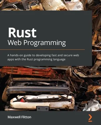 Rust Web Programming : Un guide pratique pour développer des applications web rapides et sécurisées avec le langage de programmation Rust - Rust Web Programming: A hands-on guide to developing fast and secure web apps with the Rust programming language