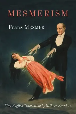 Le Mesmérisme : La première traduction en anglais de l'historique Mémoire sur la découverte du magnétisme animal de Mesmer. - Mesmerism: Being the First Translation of Mesmer's Historic Memoire sur la Decouverte du Magnetisme Animal to Appear in English