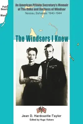 Les Windsor que j'ai connus : les mémoires d'une secrétaire privée américaine sur le duc et la duchesse de Windsor Nassau, Bahamas 1940-1944 - The Windsors I Knew: An American Private Secretary's Memoir of the Duke and Duchess of Windsor Nassau, Bahamas 1940-1944