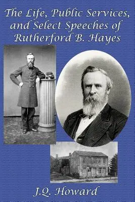 La vie, les services publics et certains discours de Rutherford B. Hayes - The Life, Public Services, and Select Speeches of Rutherford B. Hayes