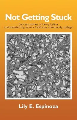 Ne pas rester bloqué : Histoires de réussite d'un Latino et d'un transfert d'un collège communautaire de Californie - Not Getting Stuck: Success Stories of being Latina and Transferring from a California Community College