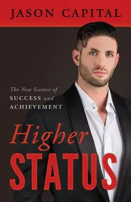 Statut supérieur : La nouvelle science du succès et de la réussite - Higher Status: The New Science of Success and Achievement