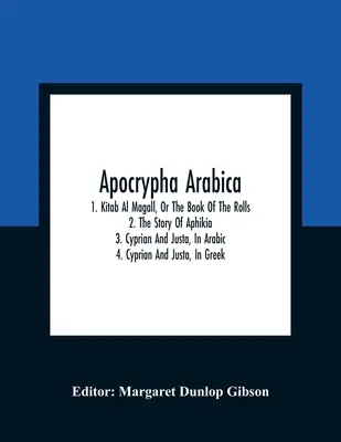 Apocrypha Arabica ; 1. Kitab Al Magall, ou le livre des rouleaux 2. L'histoire d'Aphikia 3. Cyprien et Justa, en arabe 4. Cyprien et Justa, en grec - Apocrypha Arabica; 1. Kitab Al Magall, Or The Book Of The Rolls 2. The Story Of Aphikia 3. Cyprian And Justa, In Arabic 4. Cyprian And Justa, In Greek