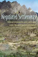 Établissements négociés : Communautés et paysages andins sous les colonialismes inka et espagnol - Negotiated Settlements: Andean Communities and Landscapes Under Inka and Spanish Colonialism