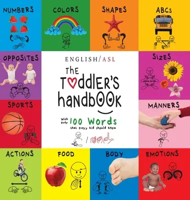 Le manuel du tout-petit : (anglais / langue des signes américaine - ASL) nombres, couleurs, formes, tailles, abc's, manières, et oppositions, avec plus de 100 - The Toddler's Handbook: (English / American Sign Language - ASL) Numbers, Colors, Shapes, Sizes, Abc's, Manners, and Opposites, with over 100