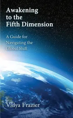 L'éveil à la cinquième dimension -- Un guide pour naviguer dans le changement global - Awakening to the Fifth Dimension -- A Guide for Navigating the Global Shift