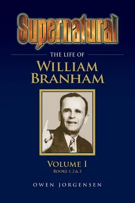 Surnaturel - La Vie de William Branham Volume 1 - Supernatural - The Life of William Branham Volume 1