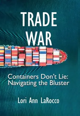 Guerre commerciale : les conteneurs ne mentent pas, naviguer dans l'esbroufe - Trade War: Containers Don't Lie, Navigating the Bluster