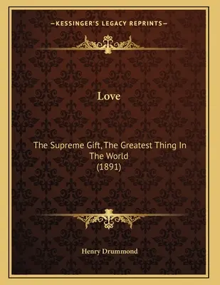 L'amour : Le don suprême, ce qu'il y a de plus grand au monde (1891) - Love: The Supreme Gift, The Greatest Thing In The World (1891)